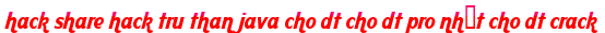 hack share hack tru than java cho dt cho dt pro nhất cho dt crack moi